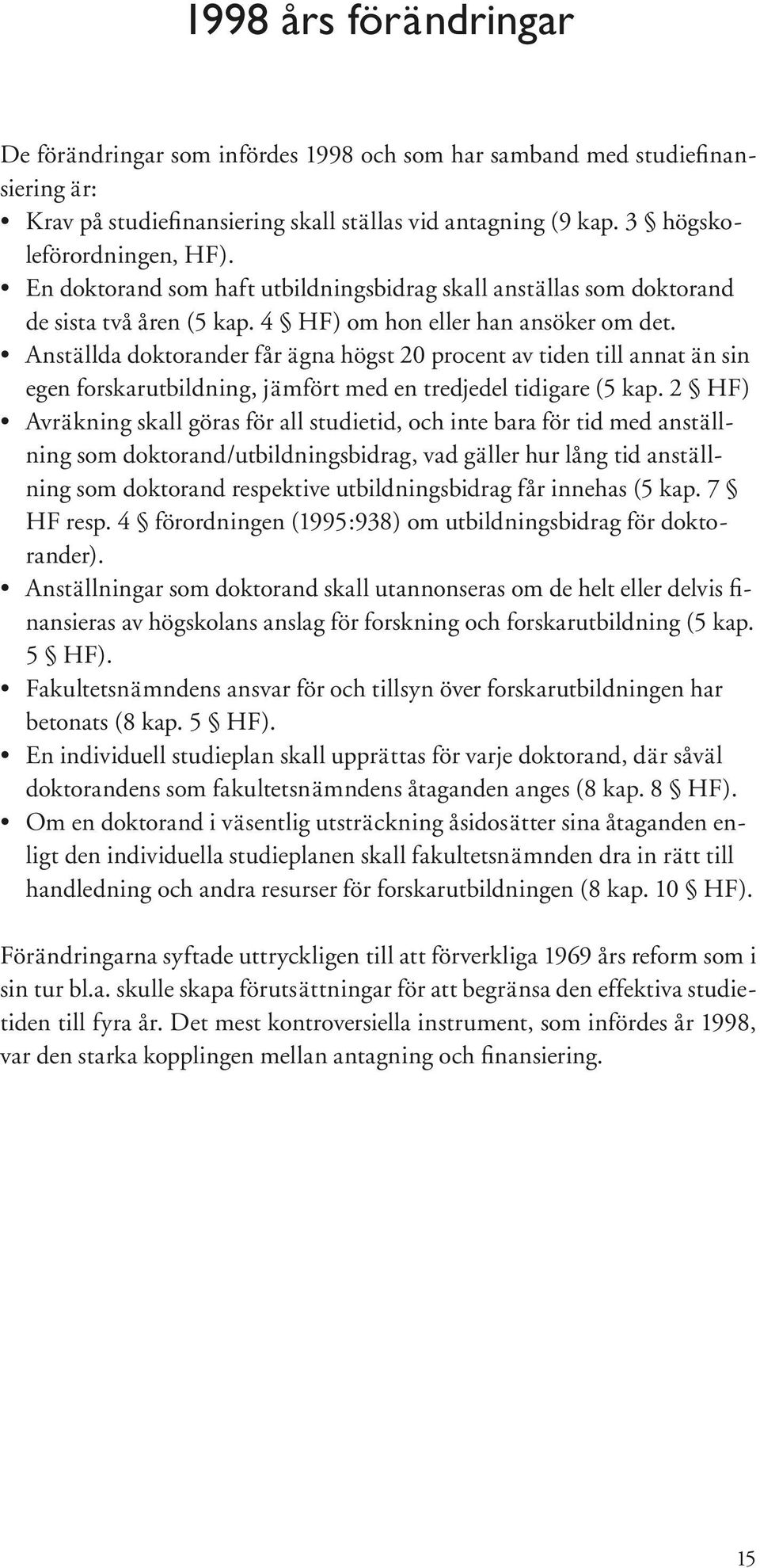 Anställda doktorander får ägna högst 20 procent av tiden till annat än sin egen forskarutbildning, jämfört med en tredjedel tidigare (5 kap.