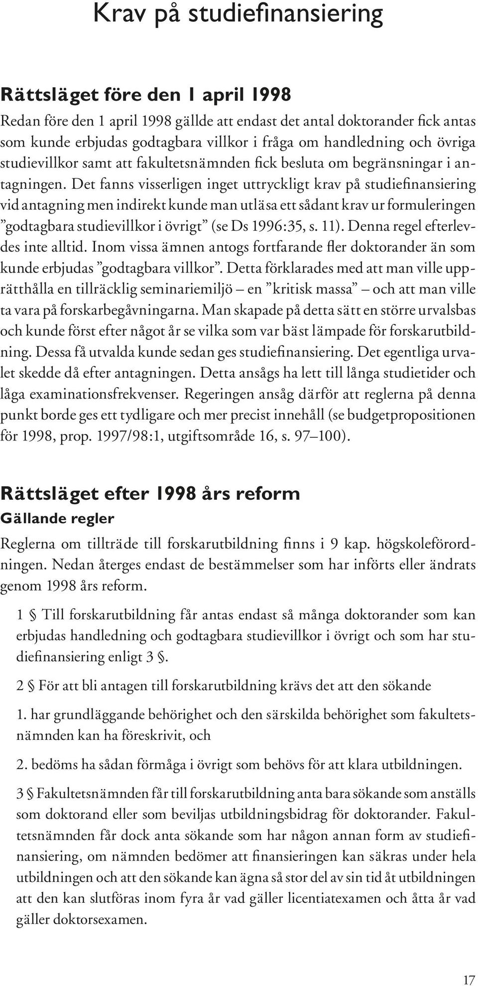 Det fanns visserligen inget uttryckligt krav på studiefinansiering vid antagning men indirekt kunde man utläsa ett sådant krav ur formuleringen godtagbara studievillkor i övrigt (se Ds 1996:35, s.