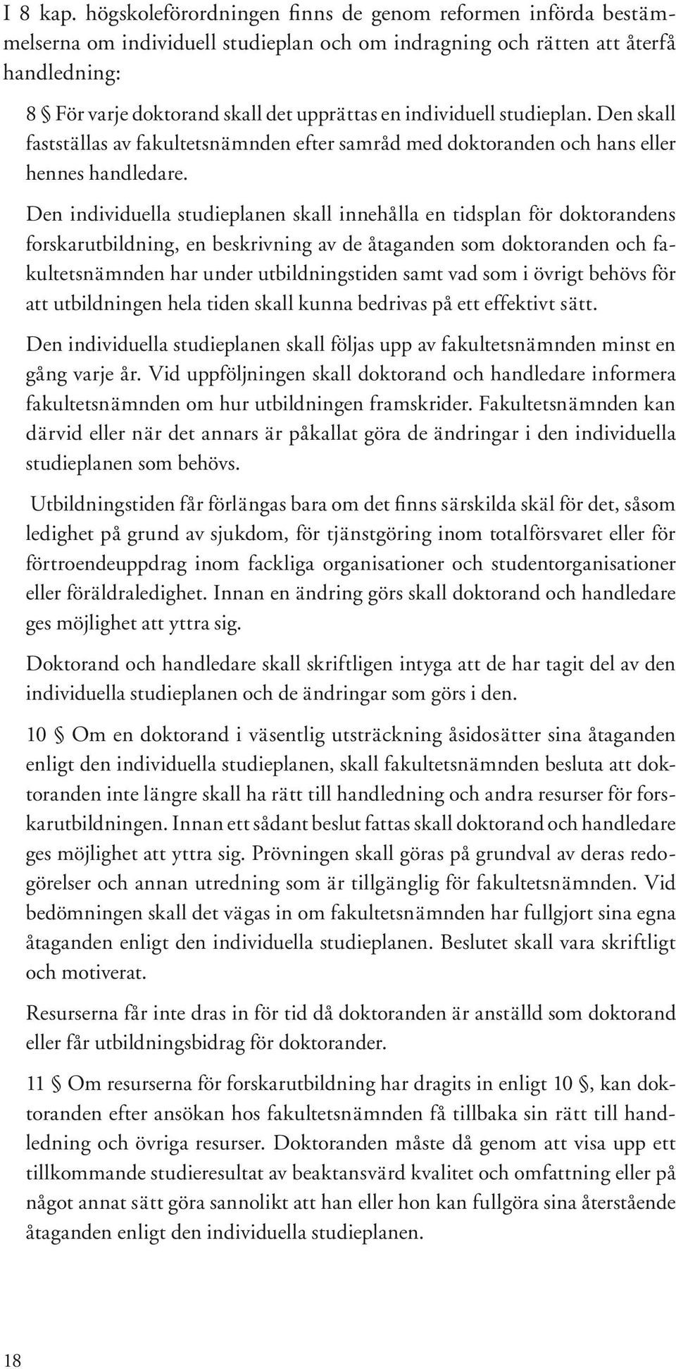 individuell studieplan. Den skall fastställas av fakultetsnämnden efter samråd med doktoranden och hans eller hennes handledare.