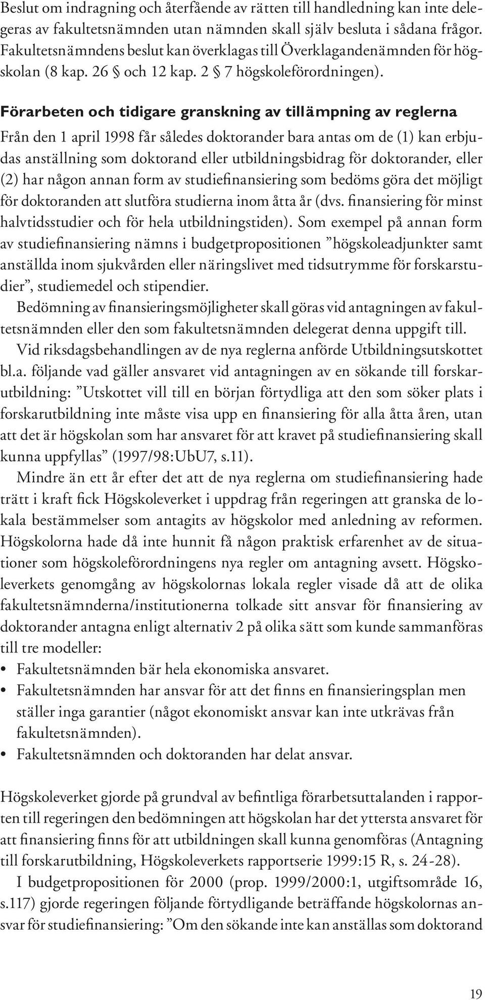 Förarbeten och tidigare granskning av tillämpning av reglerna Från den 1 april 1998 får således doktorander bara antas om de (1) kan erbjudas anställning som doktorand eller utbildningsbidrag för