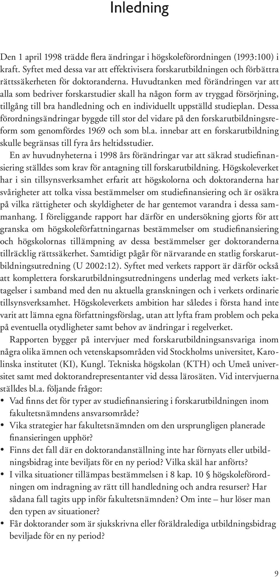 Dessa förordningsändringar byggde till stor del vidare på den forskarutbildningsreform som genomfördes 1969 och som bl.a. innebar att en forskarutbildning skulle begränsas till fyra års heltidsstudier.