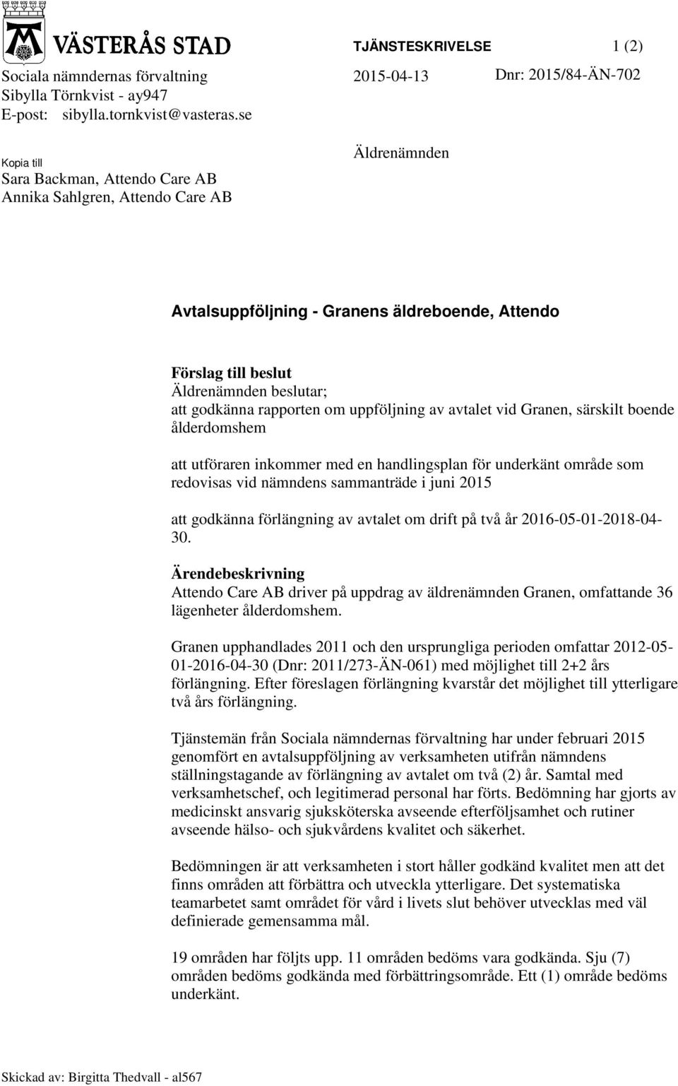 rapporten om uppföljning av avtalet vid Granen, särskilt boende ålderdomshem att utföraren inkommer med en handlingsplan för underkänt område som redovisas vid nämndens sammanträde i juni 2015 att