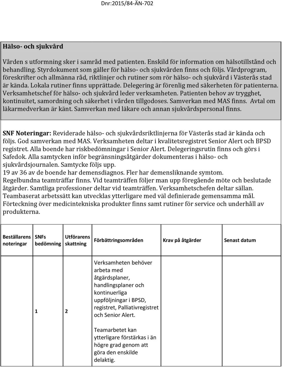 Delegering är förenlig med säkerheten för patienterna. Verksamhetschef för hälso- och sjukvård leder verksamheten.