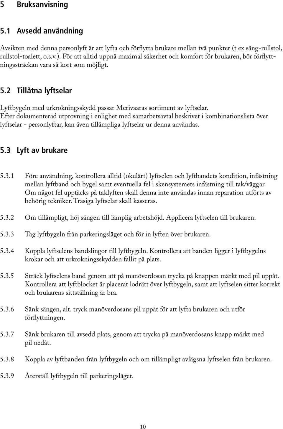 2 Tillåtna lyftselar Lyftbygeln med urkrokningsskydd passar Merivaaras sortiment av lyftselar.