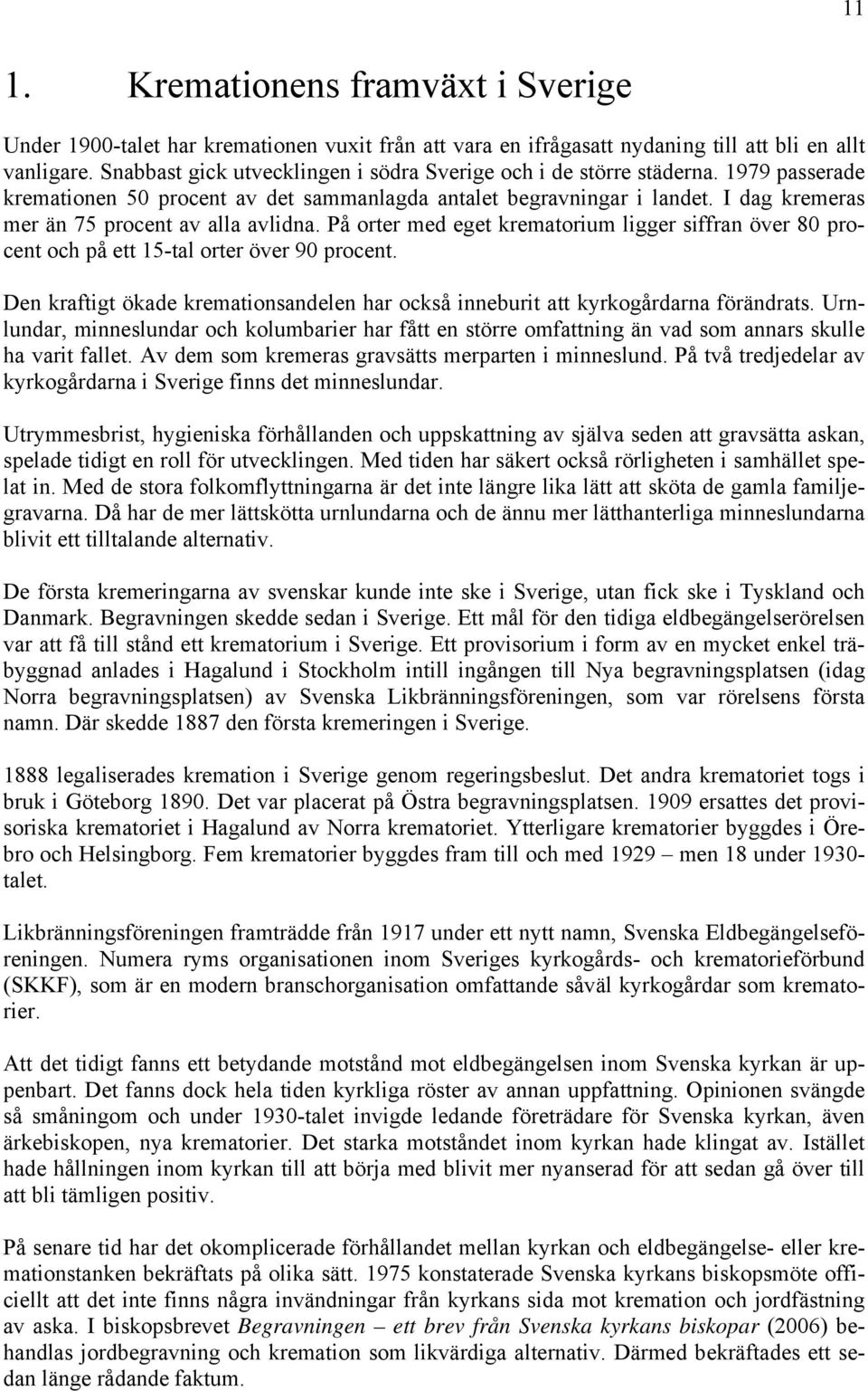 I dag kremeras mer än 75 procent av alla avlidna. På orter med eget krematorium ligger siffran över 80 procent och på ett 15-tal orter över 90 procent.