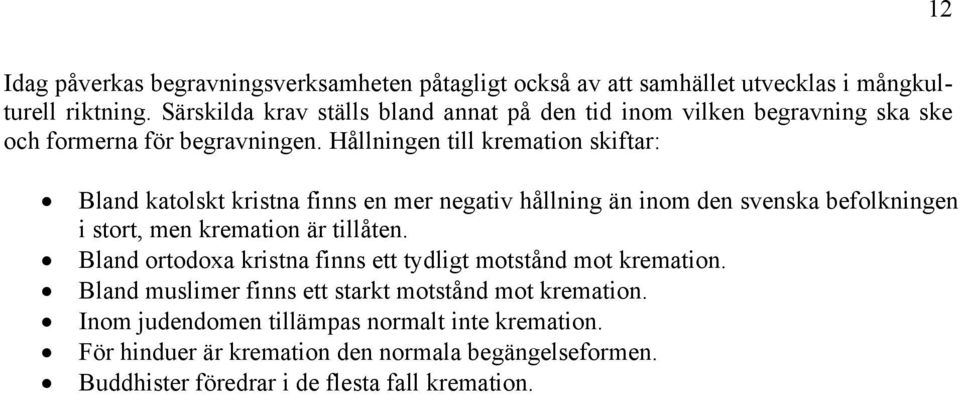 Hållningen till kremation skiftar: Bland katolskt kristna finns en mer negativ hållning än inom den svenska befolkningen i stort, men kremation är tillåten.