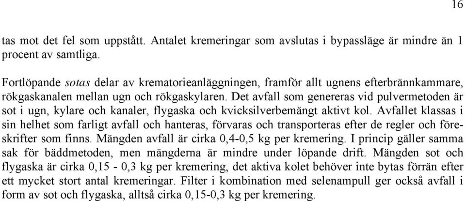 Det avfall som genereras vid pulvermetoden är sot i ugn, kylare och kanaler, flygaska och kvicksilverbemängt aktivt kol.