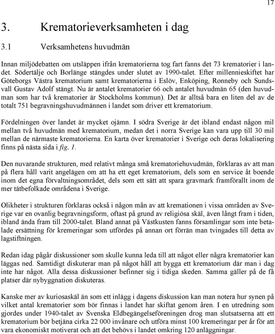 Nu är antalet krematorier 66 och antalet huvudmän 65 (den huvudman som har två krematorier är Stockholms kommun).