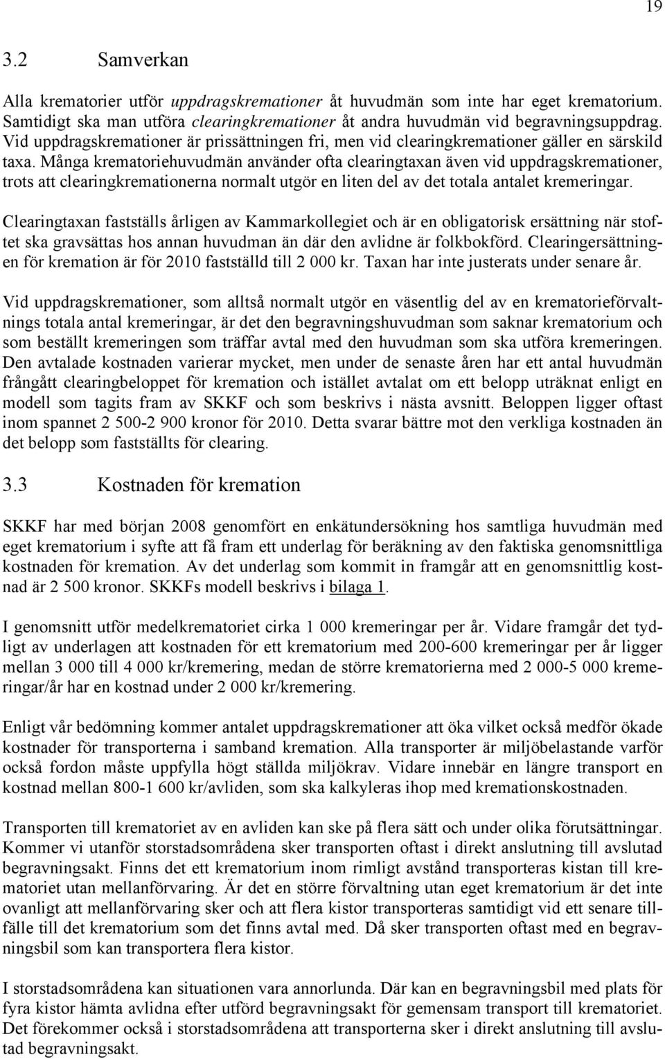 Många krematoriehuvudmän använder ofta clearingtaxan även vid uppdragskremationer, trots att clearingkremationerna normalt utgör en liten del av det totala antalet kremeringar.