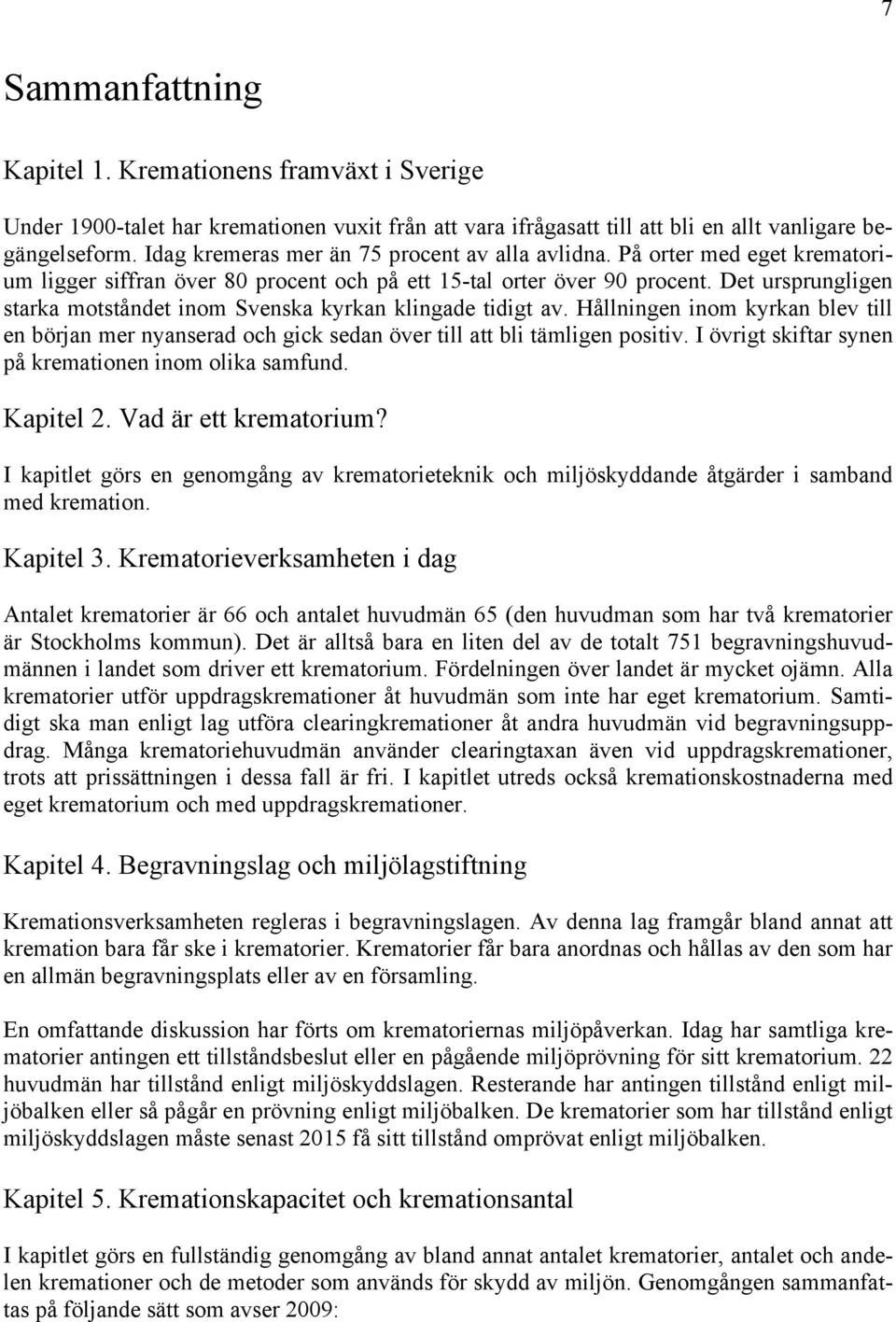 Det ursprungligen starka motståndet inom Svenska kyrkan klingade tidigt av. Hållningen inom kyrkan blev till en början mer nyanserad och gick sedan över till att bli tämligen positiv.