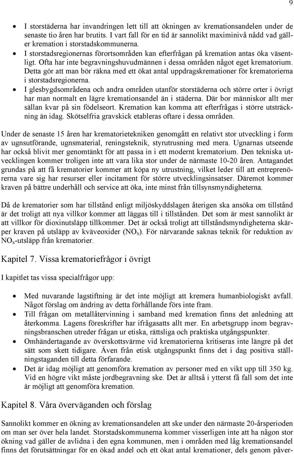 Ofta har inte begravningshuvudmännen i dessa områden något eget krematorium. Detta gör att man bör räkna med ett ökat antal uppdragskremationer för krematorierna i storstadsregionerna.