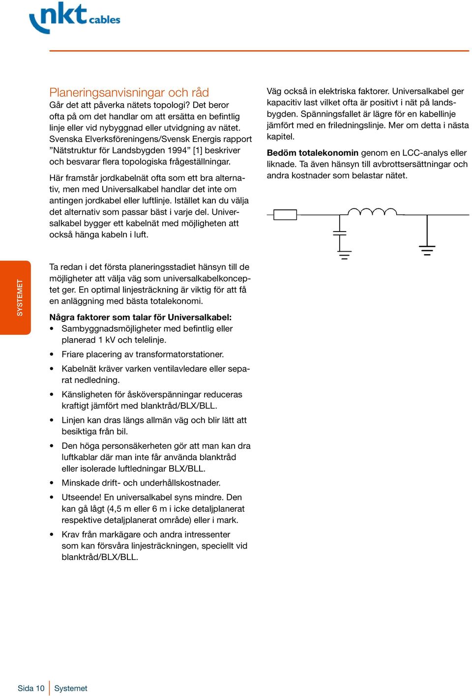 Här framstår jordkabelnät ofta som ett bra alternativ, men med Universalkabel handlar det inte om antingen jordkabel eller luftlinje. Istället kan du välja det alternativ som passar bäst i varje del.