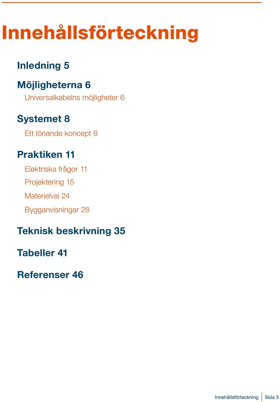 Elektriska frågor 11 Projektering 15 Materielval 24 Bygganvisningar