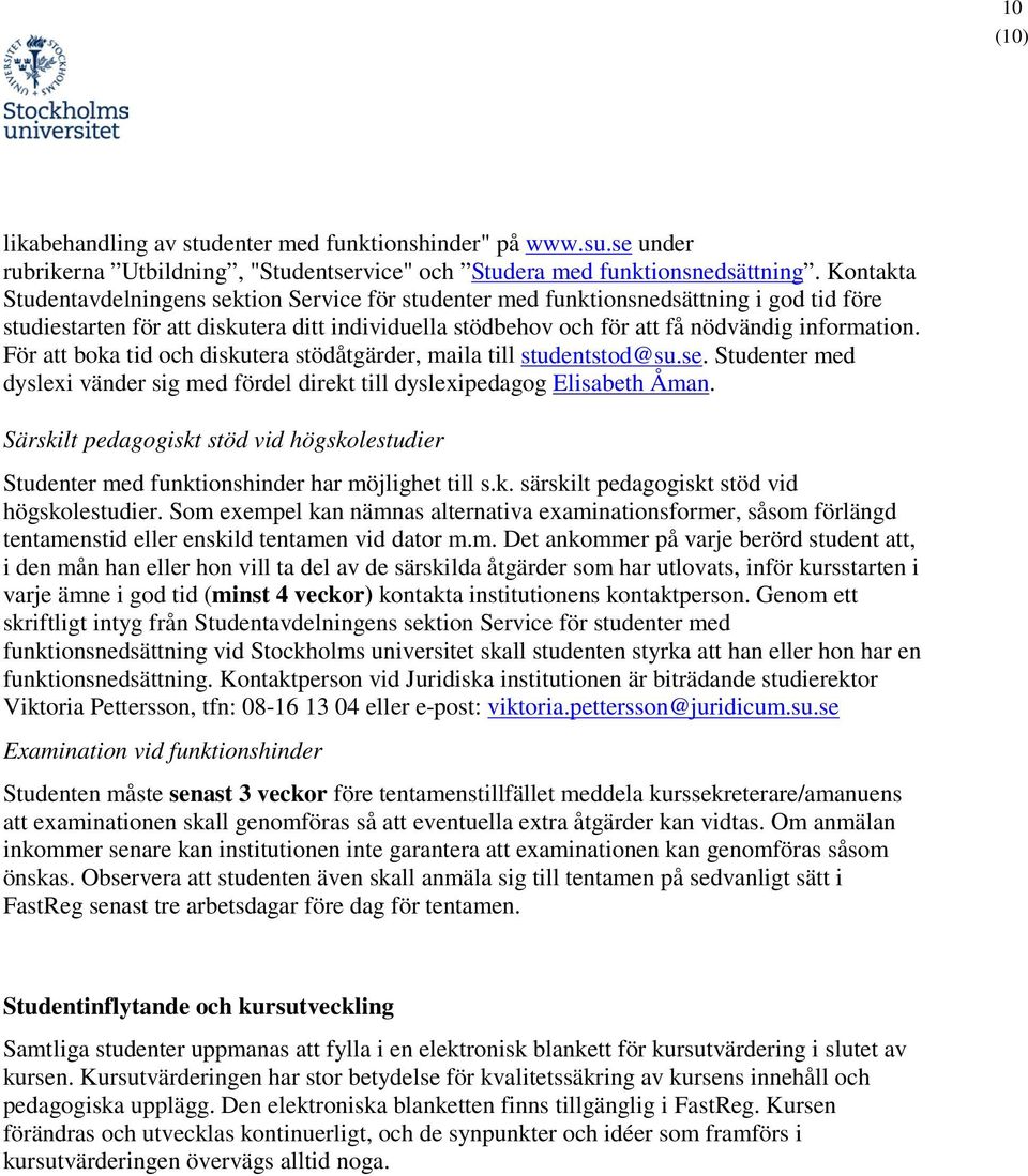 För att boka tid och diskutera stödåtgärder, maila till studentstod@su.se. Studenter med dyslexi vänder sig med fördel direkt till dyslexipedagog Elisabeth Åman.