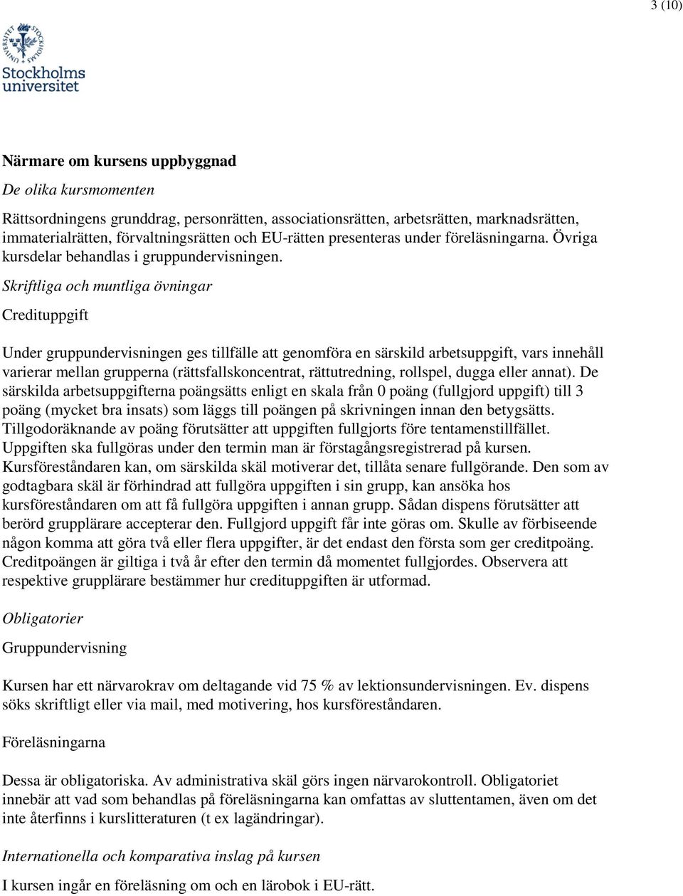 Skriftliga och muntliga övningar Credituppgift Under gruppundervisningen ges tillfälle att genomföra en särskild arbetsuppgift, vars innehåll varierar mellan grupperna (rättsfallskoncentrat,