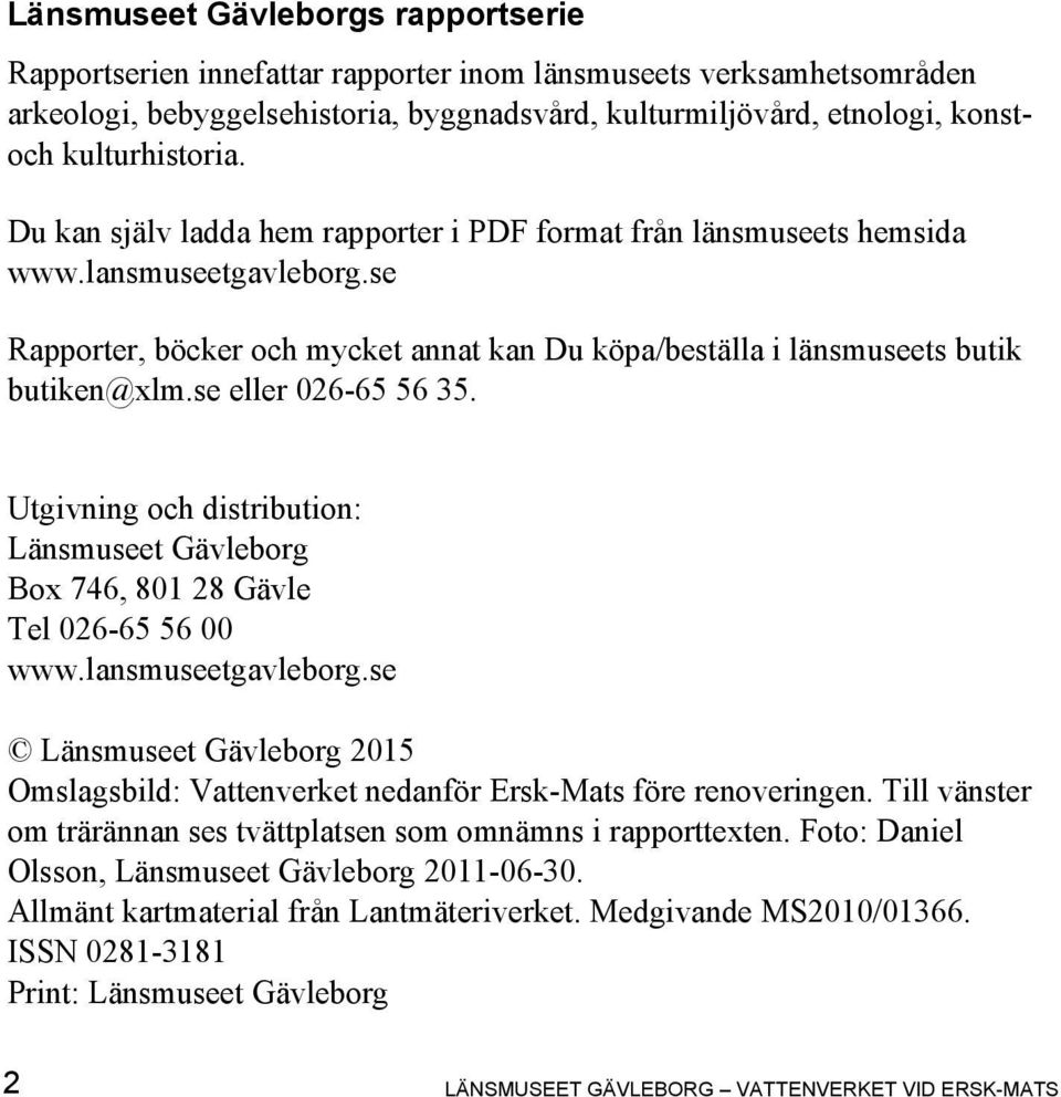 se Rapporter, böcker och mycket annat kan Du köpa/beställa i länsmuseets butik butiken@xlm.se eller 026-65 56 35.