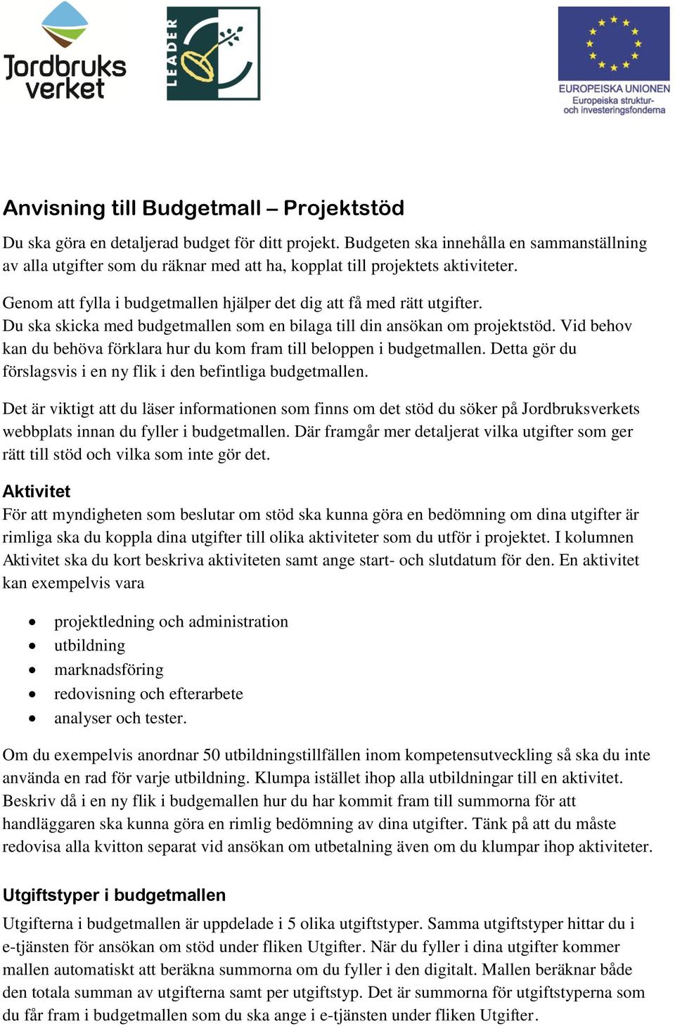 Du ska skicka med budgetmallen som en bilaga till din ansökan om projektstöd. Vid behov kan du behöva förklara hur du kom fram till beloppen i budgetmallen.