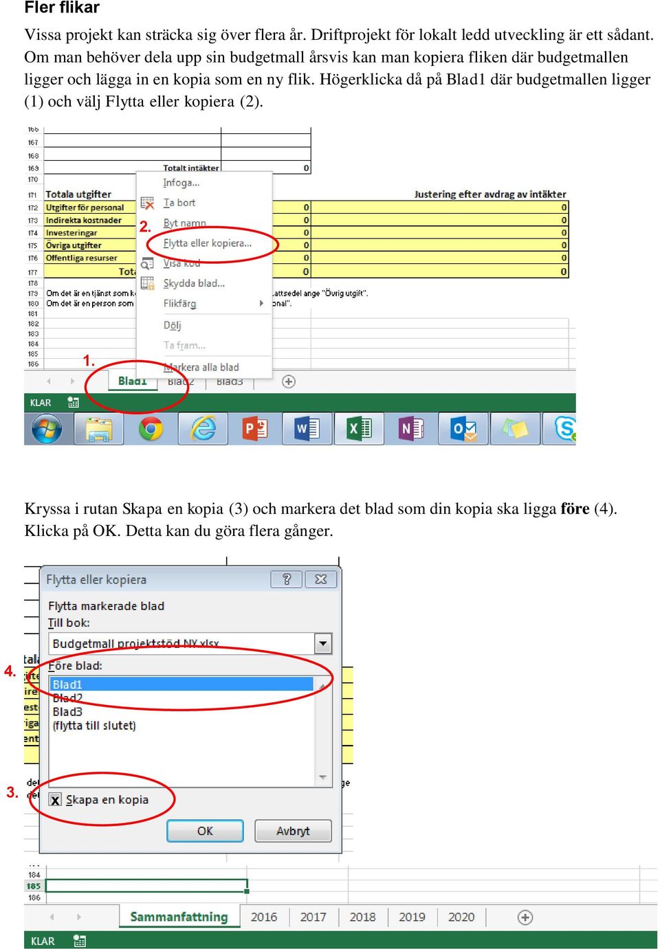 en ny flik. Högerklicka då på Blad1 där budgetmallen ligger (1) och välj Flytta eller kopiera (2). 2. 1.