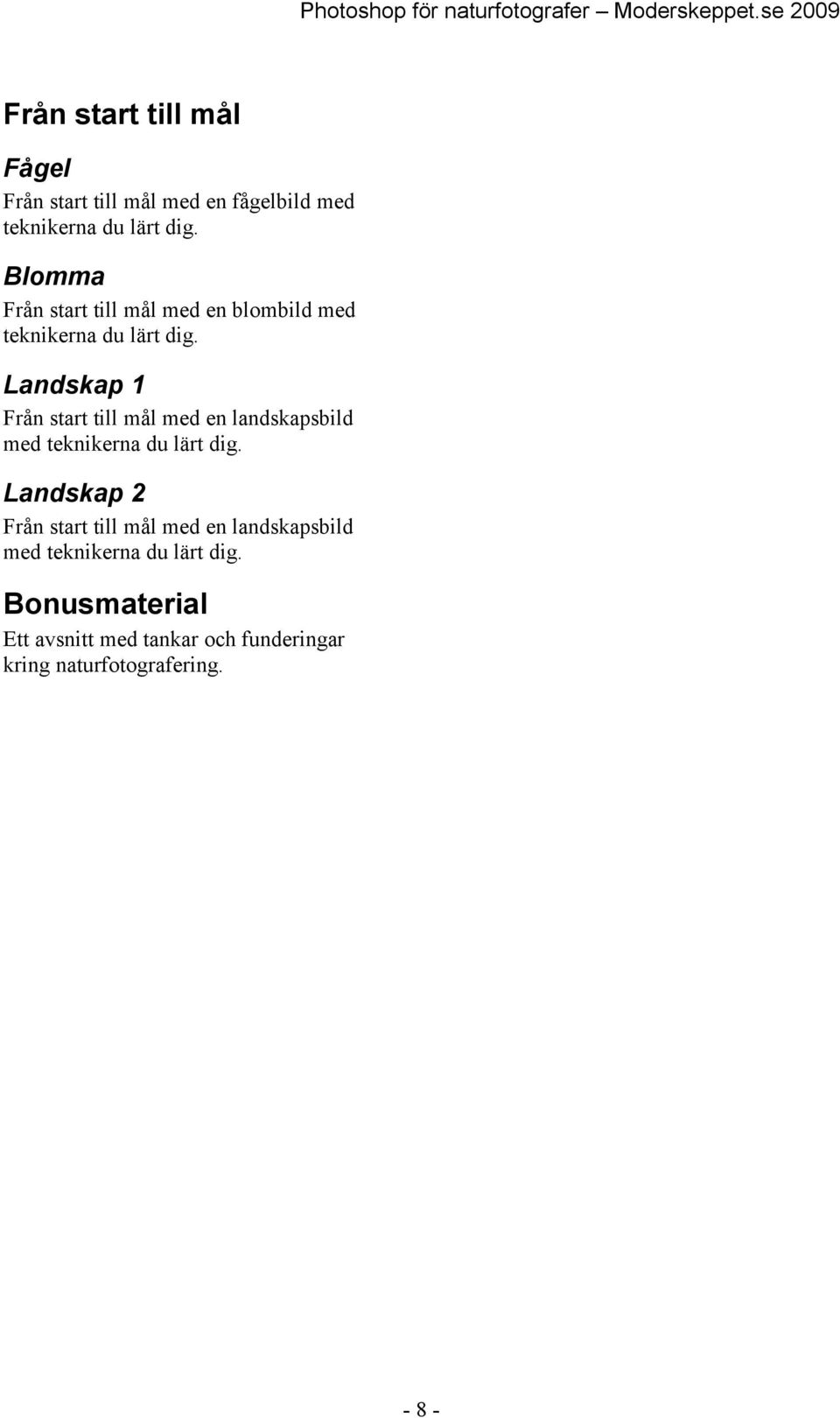 Landskap 1 Från start till mål med en landskapsbild med teknikerna du lärt dig.