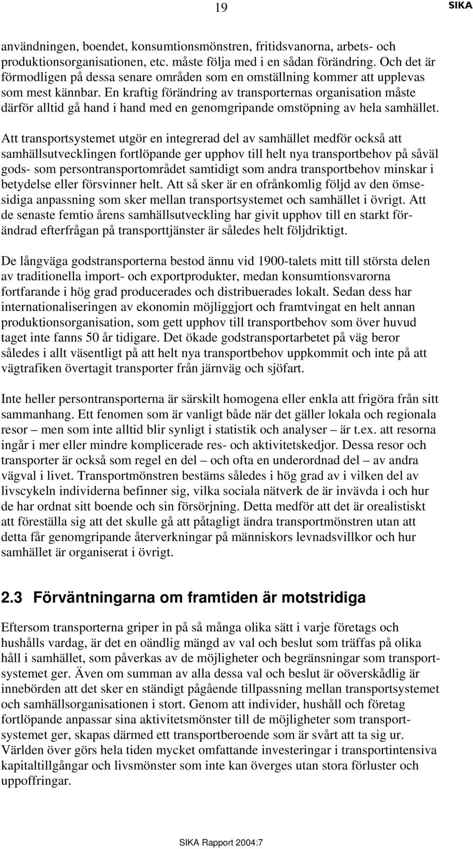 En kraftig förändring av transporternas organisation måste därför alltid gå hand i hand med en genomgripande omstöpning av hela samhället.