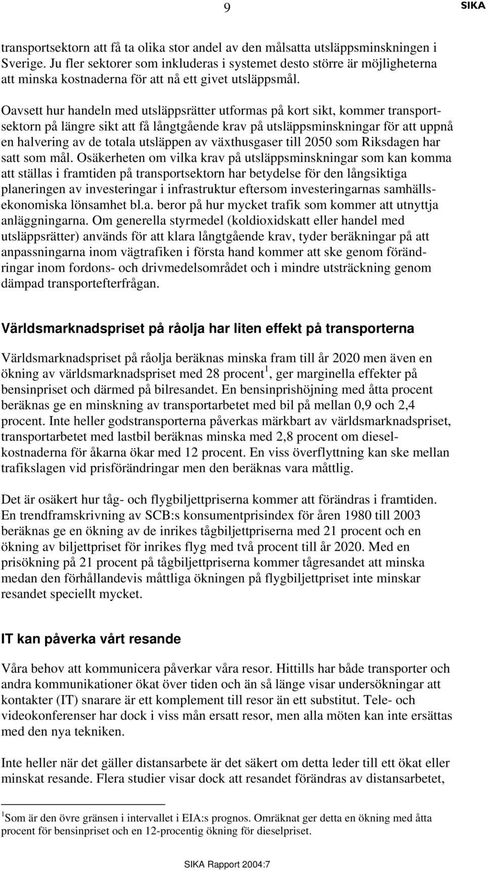 Oavsett hur handeln med utsläppsrätter utformas på kort sikt, kommer transportsektorn på längre sikt att få långtgående krav på utsläppsminskningar för att uppnå en halvering av de totala utsläppen