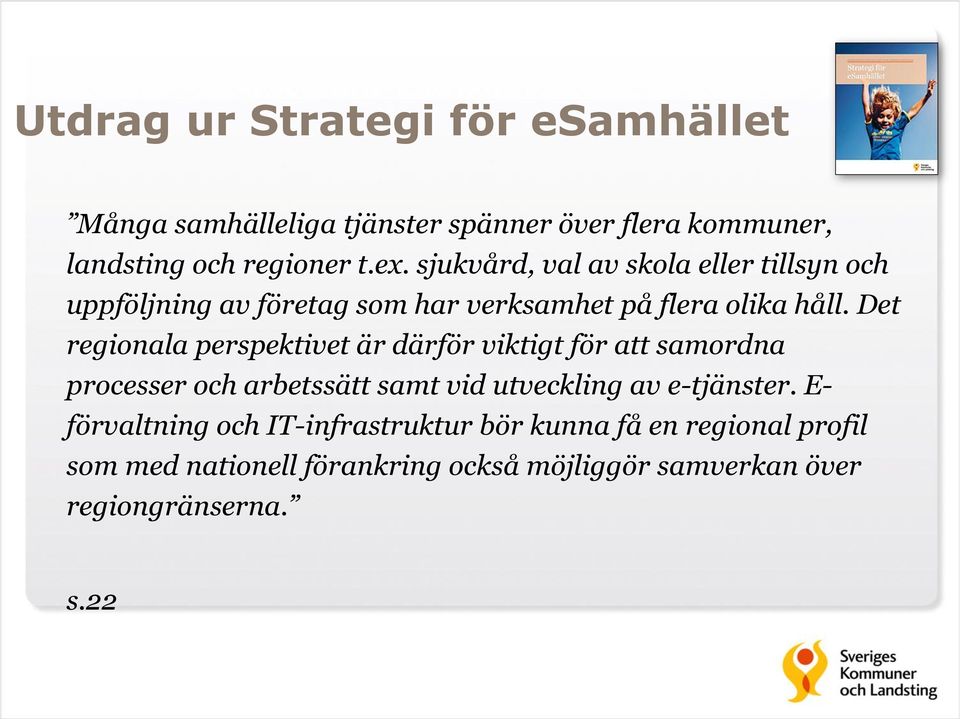 Det regionala perspektivet är därför viktigt för att samordna processer och arbetssätt samt vid utveckling av e-tjänster.