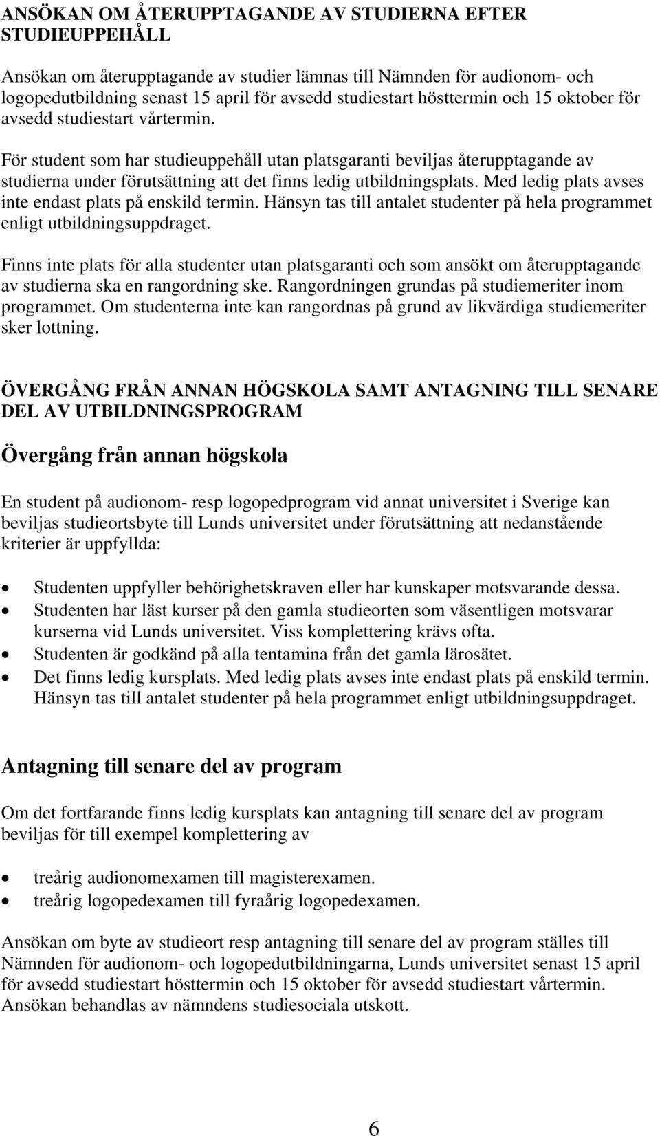 För student som har studieuppehåll utan platsgaranti beviljas återupptagande av studierna under förutsättning att det finns ledig utbildningsplats.