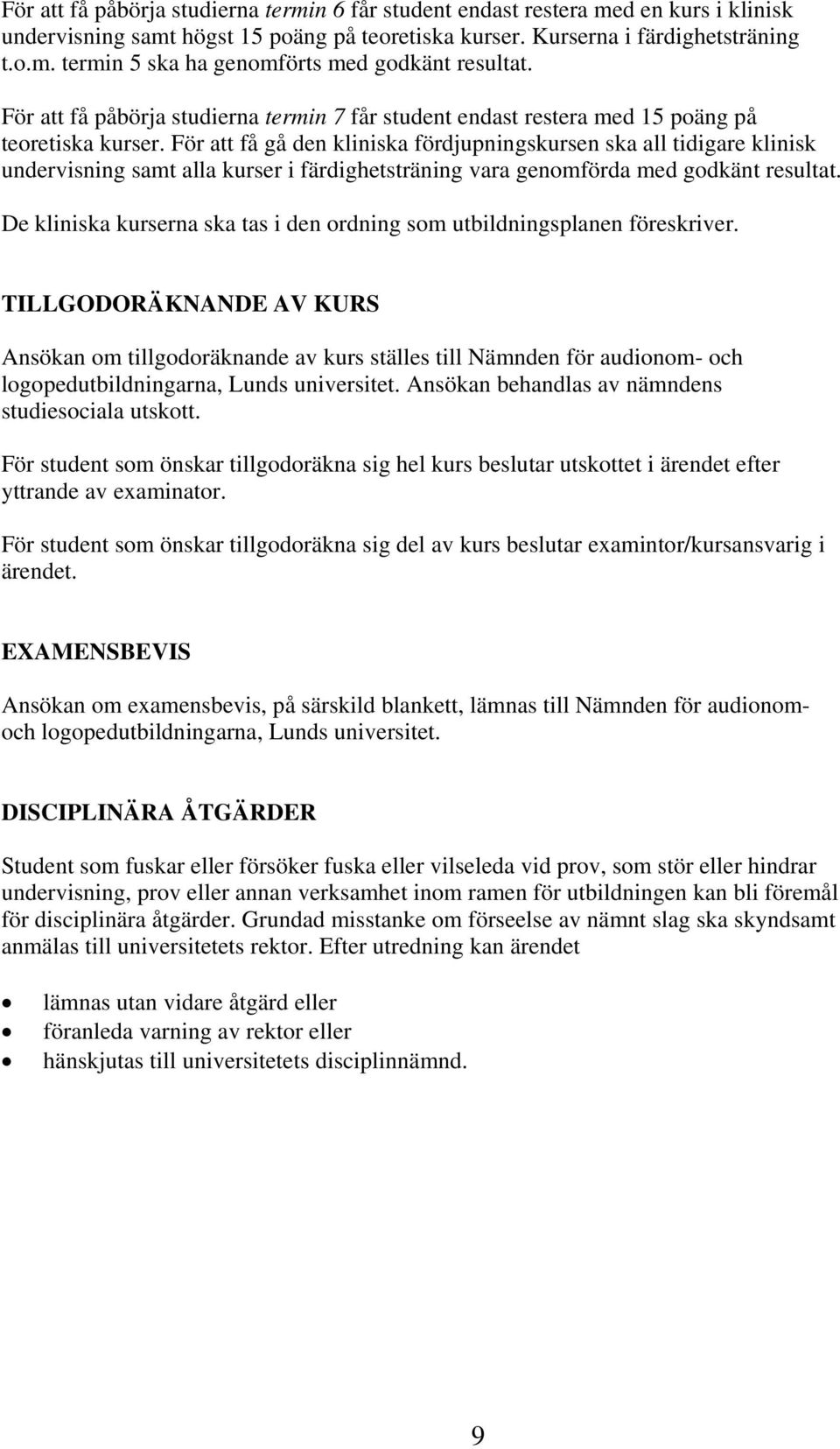 För att få gå den kliniska fördjupningskursen ska all tidigare klinisk undervisning samt alla kurser i färdighetsträning vara genomförda med godkänt resultat.