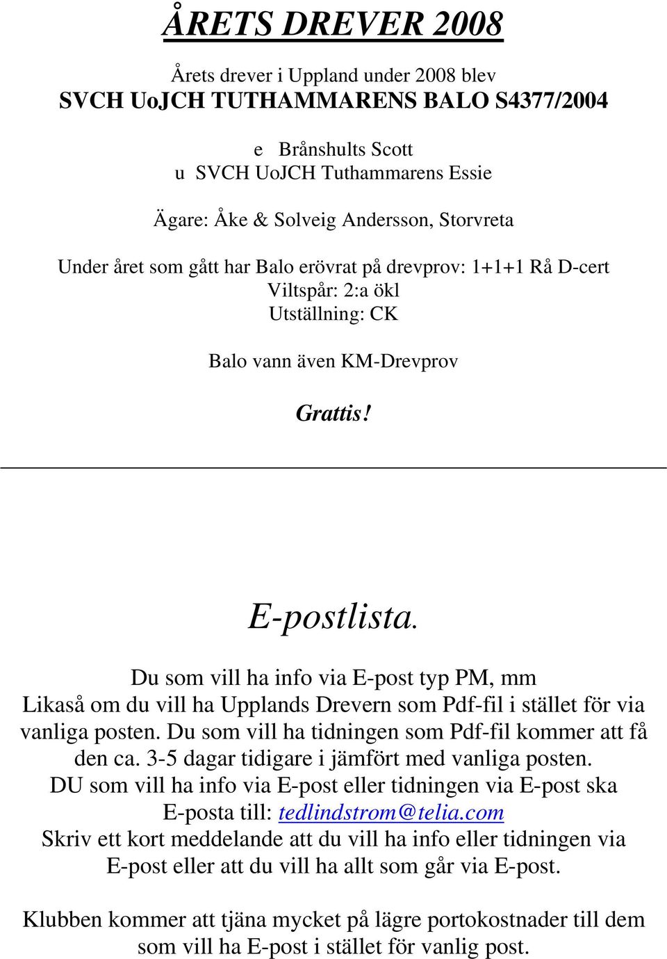 Du som vill ha info via E-post typ PM, mm Likaså om du vill ha Upplands Drevern som Pdf-fil i stället för via vanliga posten. Du som vill ha tidningen som Pdf-fil kommer att få den ca.