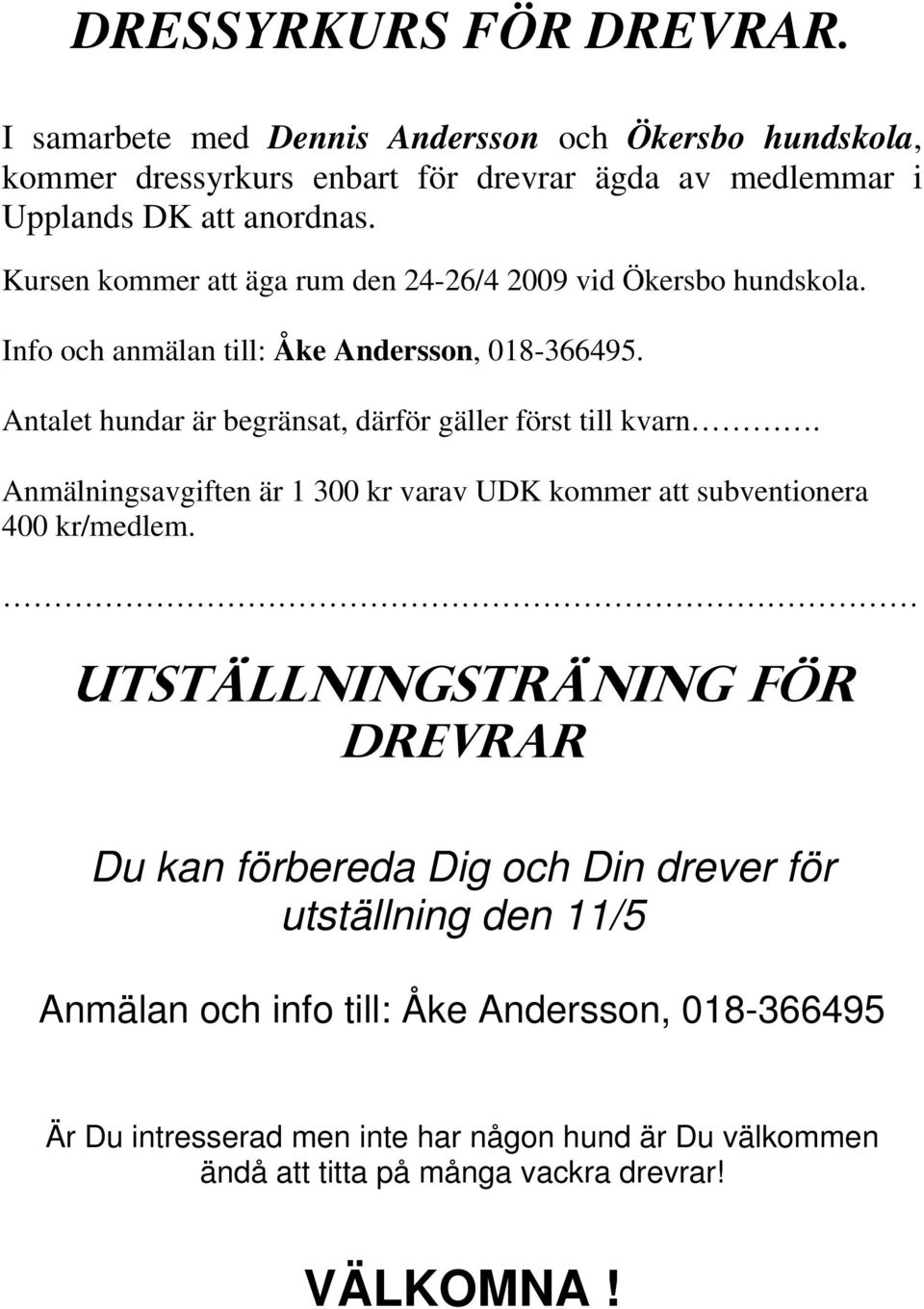 Antalet hundar är begränsat, därför gäller först till kvarn. Anmälningsavgiften är 1 300 kr varav UDK kommer att subventionera 400 kr/medlem.