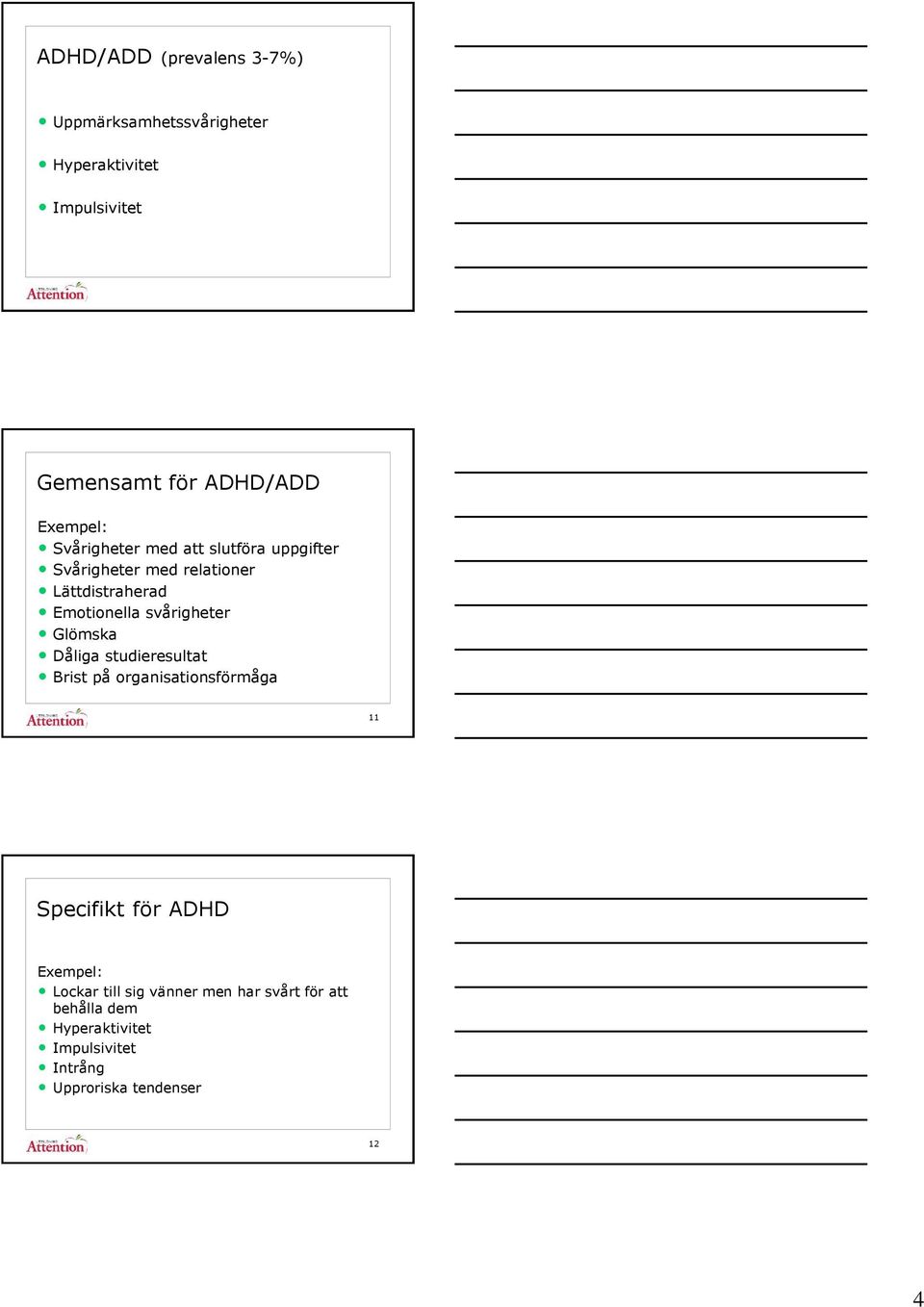 svårigheter Glömska Dåliga studieresultat Brist på organisationsförmåga 11 Specifikt för ADHD Exempel: