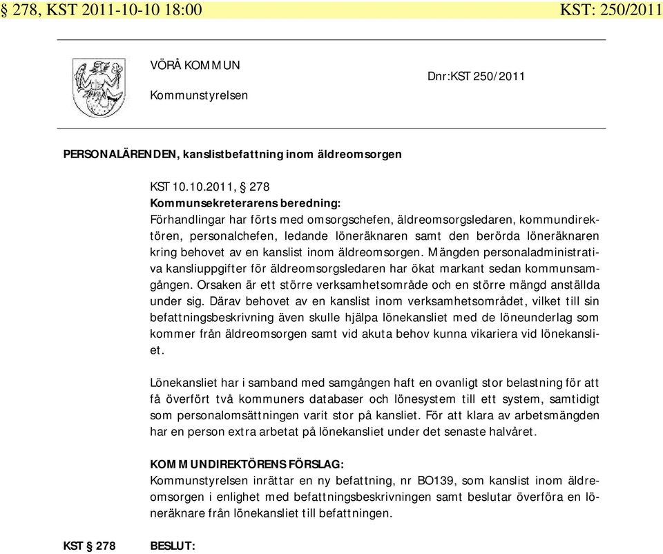 äldreomsorgsledaren, kommundirektören, personalchefen, ledande löneräknaren samt den berörda löneräknaren kring behovet av en kanslist inom äldreomsorgen.