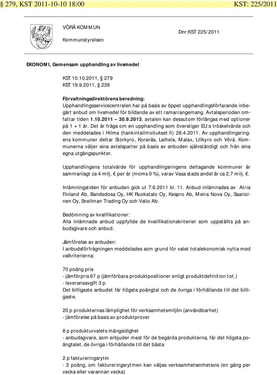 Det är fråga om en upphandling som överstiger EU:s tröskelvärde och den meddelades i Hilma (hankintailmoitukset.fi) 28.4.2011.