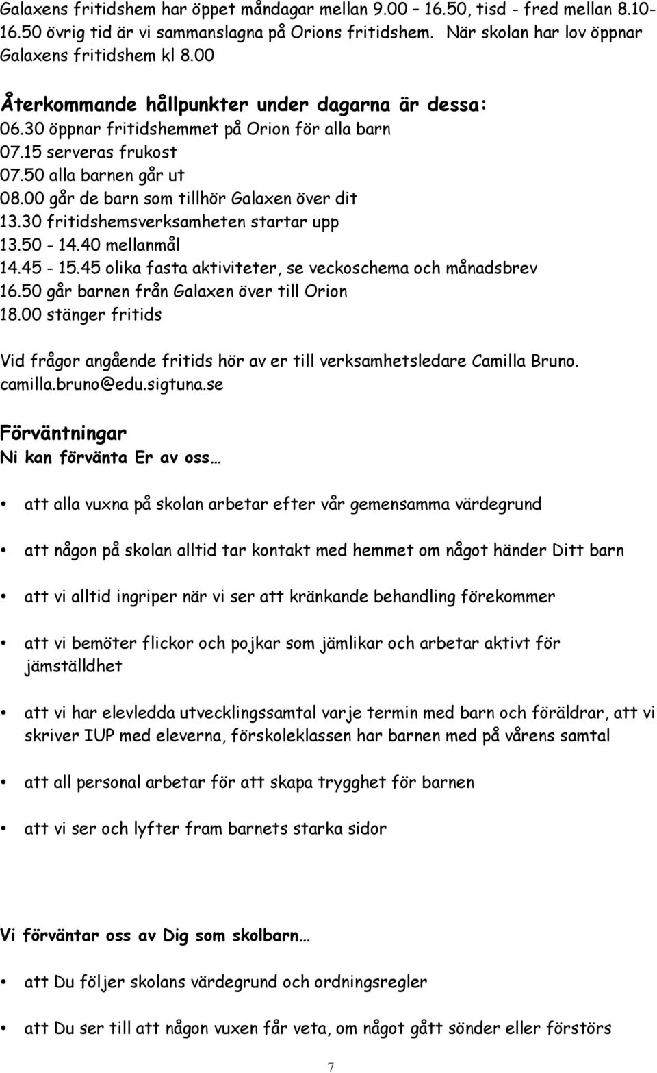 30 fritidshemsverksamheten startar upp 13.50-14.40 mellanmål 14.45-15.45 olika fasta aktiviteter, se veckoschema och månadsbrev 16.50 går barnen från Galaxen över till Orion 18.