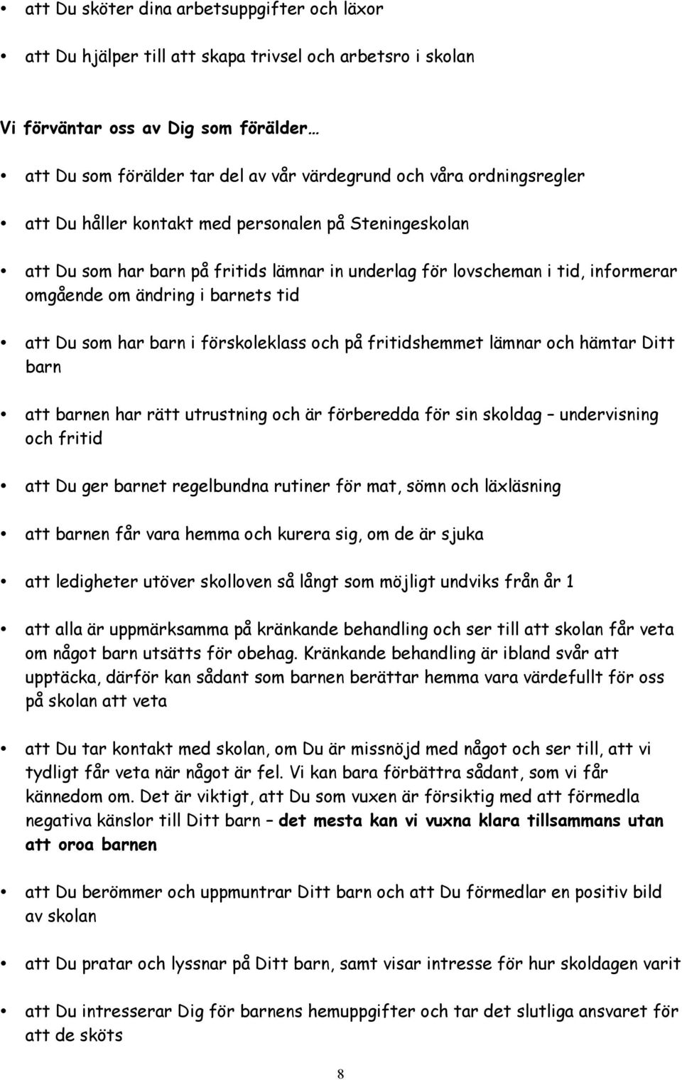 har barn i förskoleklass och på fritidshemmet lämnar och hämtar Ditt barn att barnen har rätt utrustning och är förberedda för sin skoldag undervisning och fritid att Du ger barnet regelbundna