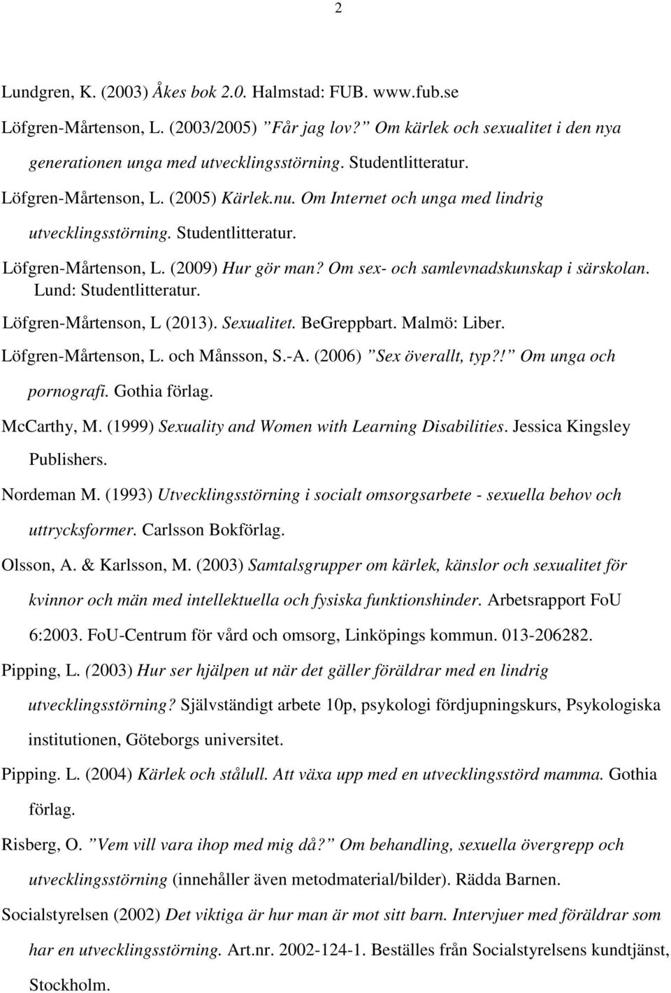 Om sex- och samlevnadskunskap i särskolan. Lund: Studentlitteratur. Löfgren-Mårtenson, L (2013). Sexualitet. BeGreppbart. Malmö: Liber. Löfgren-Mårtenson, L. och Månsson, S.-A.