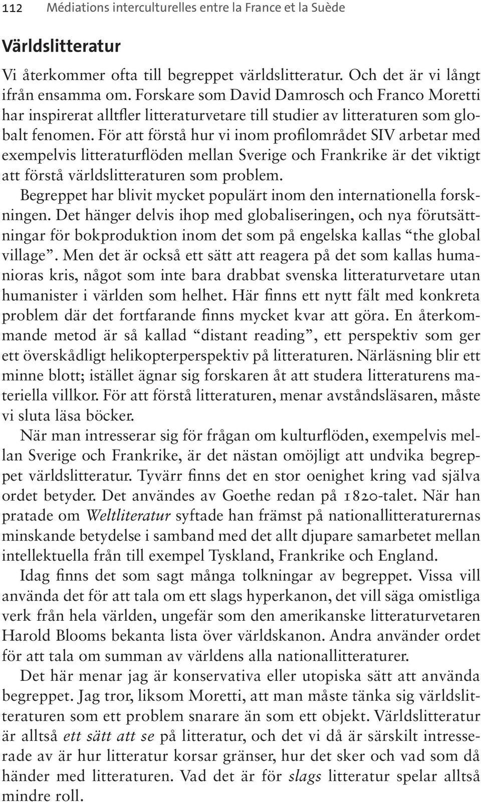 För att förstå hur vi inom profilområdet SIV arbetar med exempelvis litteraturflöden mellan Sverige och Frankrike är det viktigt att förstå världslitteraturen som problem.