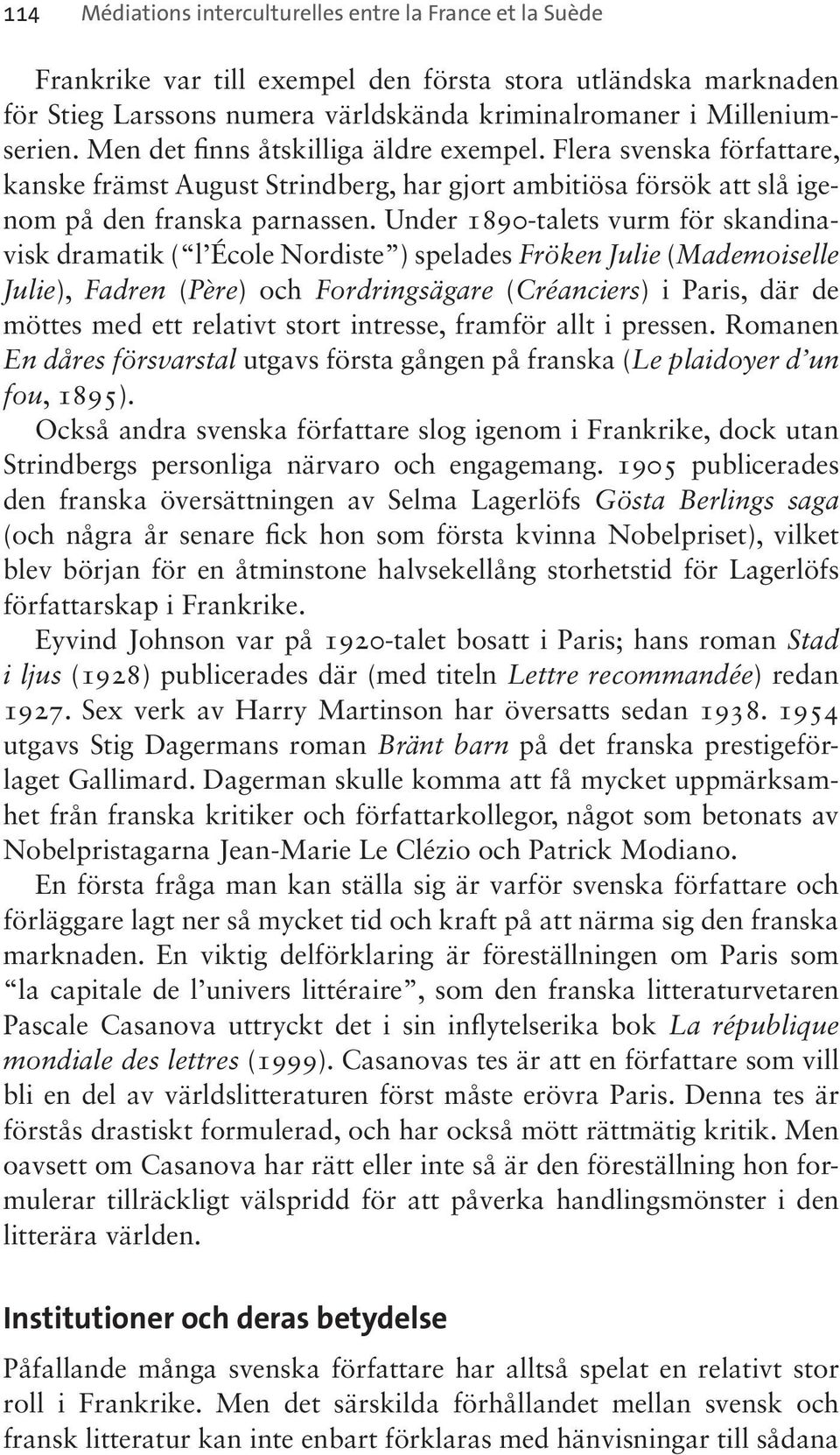 Under 1890-talets vurm för skandinavisk dramatik ( l École Nordiste ) spelades Fröken Julie (Mademoiselle Julie), Fadren (Père) och Fordringsägare (Créanciers) i Paris, där de möttes med ett relativt