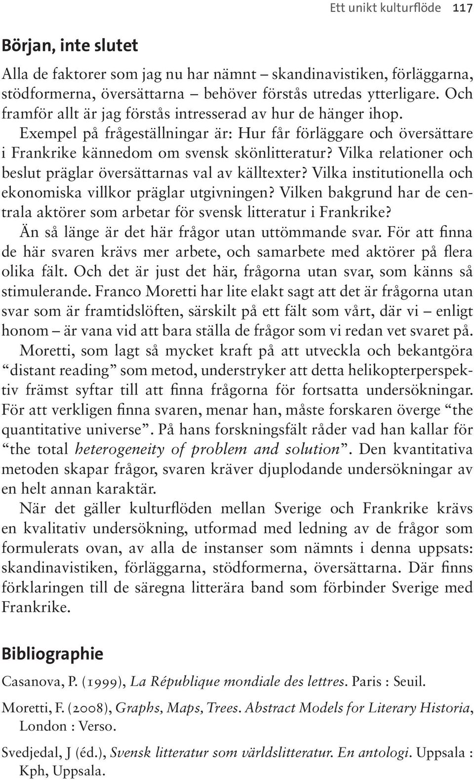 Vilka relationer och beslut präglar översättarnas val av källtexter? Vilka institutionella och ekonomiska villkor präglar utgivningen?