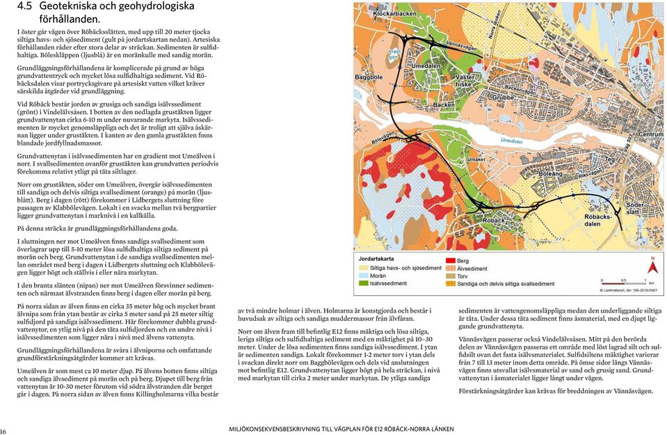 Grundläggningsförhållandena är komplicerade på grund av höga grundvattentryck och mycket lösa sulfidhaltiga sediment.