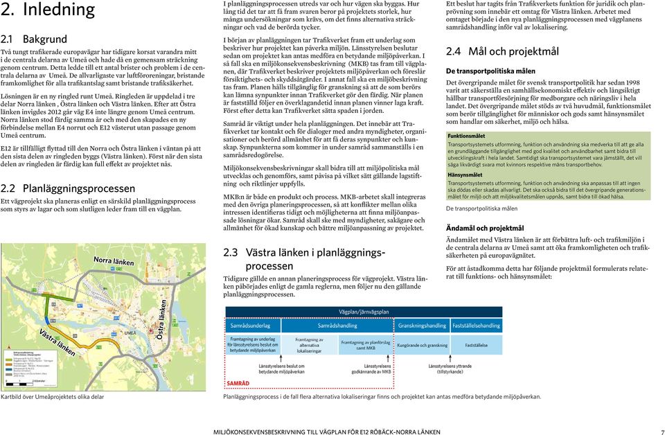 Lösningen är en ny ringled runt Umeå. Ringleden är uppdelad i tre delar Norra länken, Östra länken och Västra länken. Efter att Östra länken invigdes 2012 går väg E4 inte längre genom Umeå centrum.