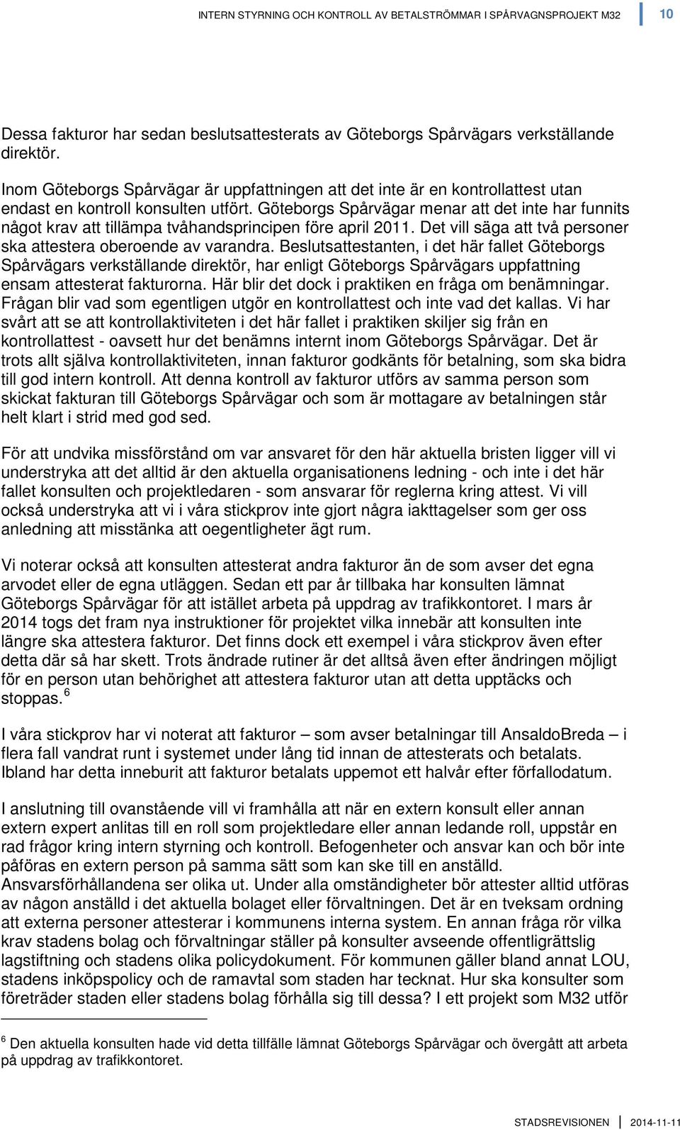 Göteborgs Spårvägar menar att det inte har funnits något krav att tillämpa tvåhandsprincipen före april 2011. Det vill säga att två personer ska attestera oberoende av varandra.