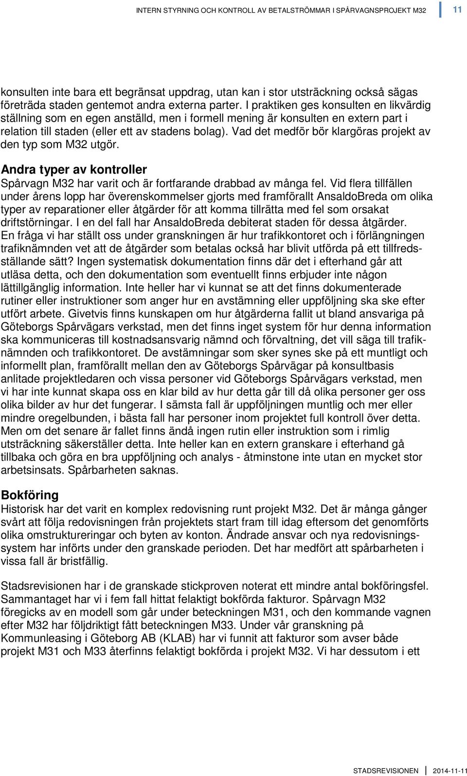 Vad det medför bör klargöras projekt av den typ som M32 utgör. Andra typer av kontroller Spårvagn M32 har varit och är fortfarande drabbad av många fel.