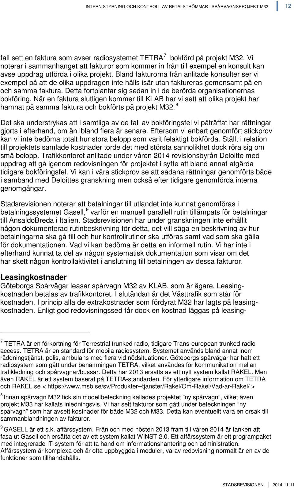 Bland fakturorna från anlitade konsulter ser vi exempel på att de olika uppdragen inte hålls isär utan faktureras gemensamt på en och samma faktura.