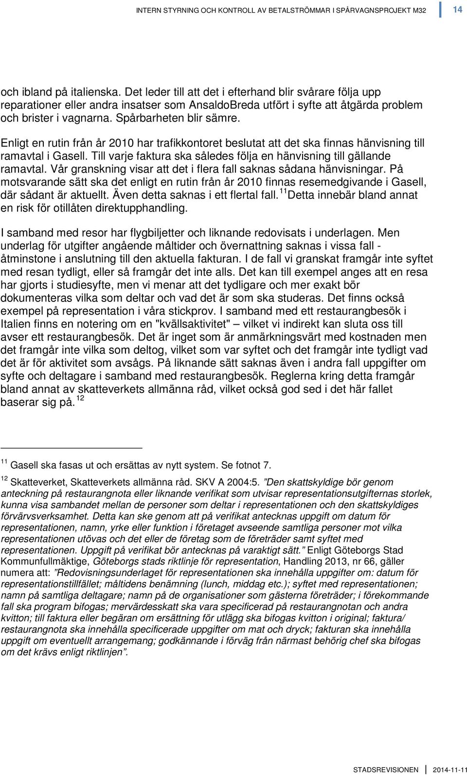 Enligt en rutin från år 2010 har trafikkontoret beslutat att det ska finnas hänvisning till ramavtal i Gasell. Till varje faktura ska således följa en hänvisning till gällande ramavtal.