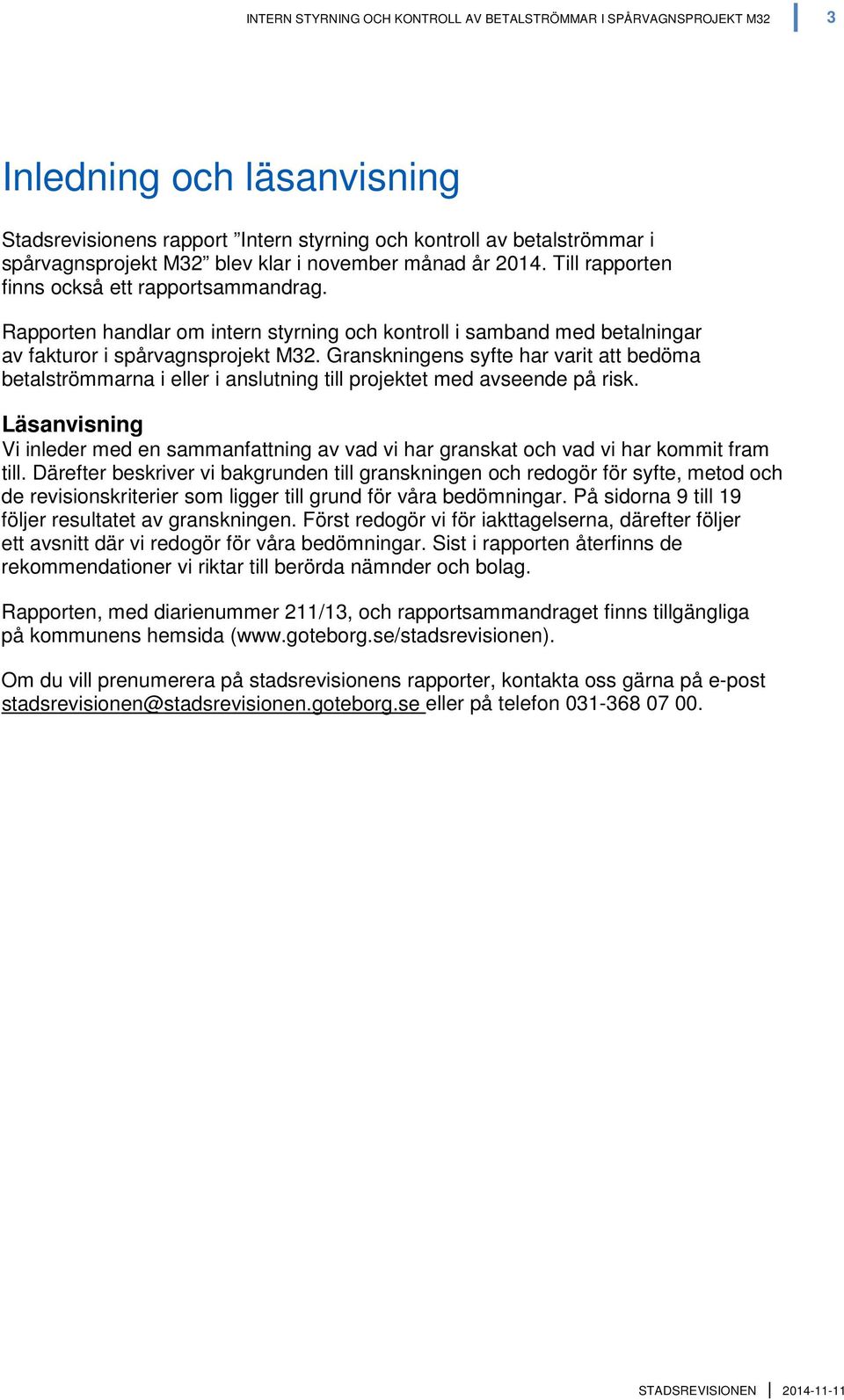 Granskningens syfte har varit att bedöma betalströmmarna i eller i anslutning till projektet med avseende på risk.