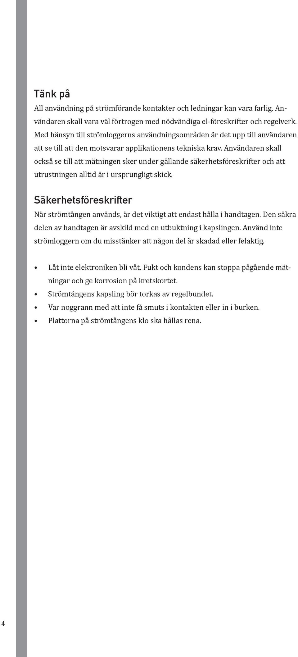 Användaren skall också se till att mätningen sker under gällande säkerhetsföreskrifter och att utrustningen alltid är i ursprungligt skick.