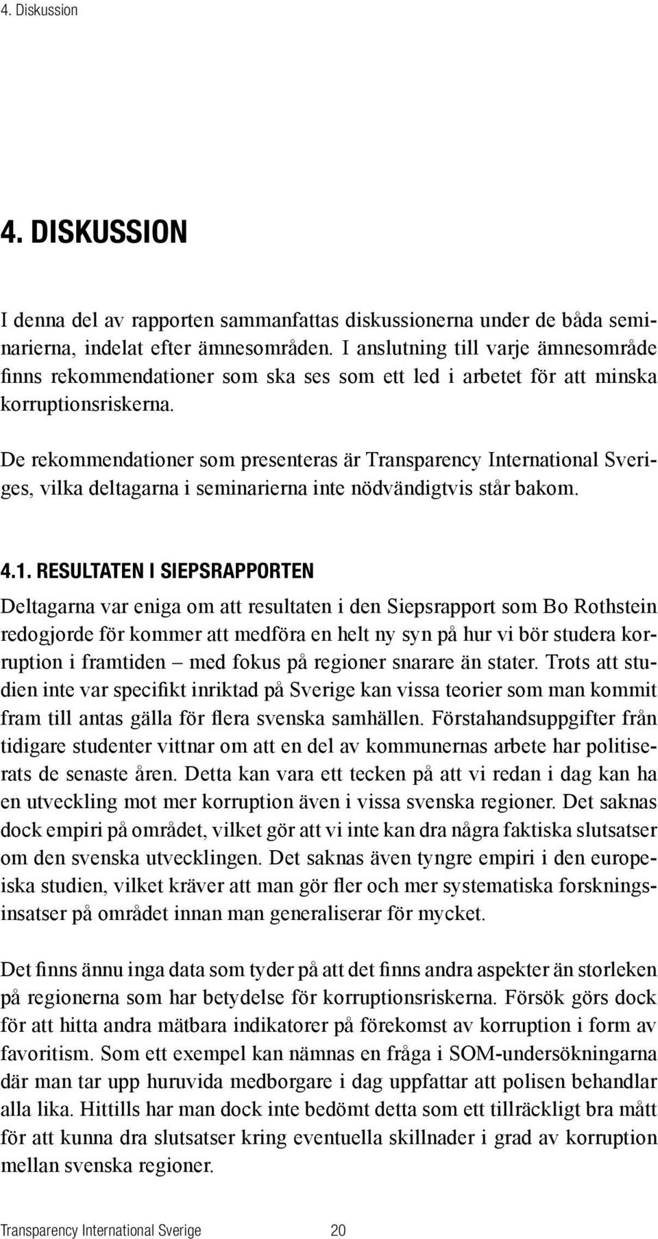 De rekommendationer som presenteras är s, vilka deltagarna i seminarierna inte nödvändigtvis står bakom. 4.1.