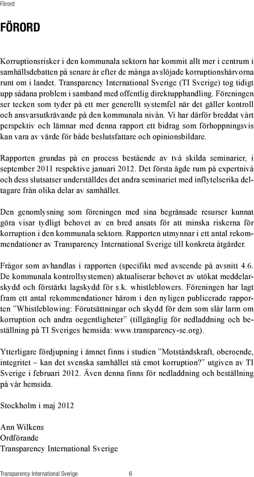 Föreningen ser tecken som tyder på ett mer generellt systemfel när det gäller kontroll och ansvarsutkrävande på den kommunala nivån.