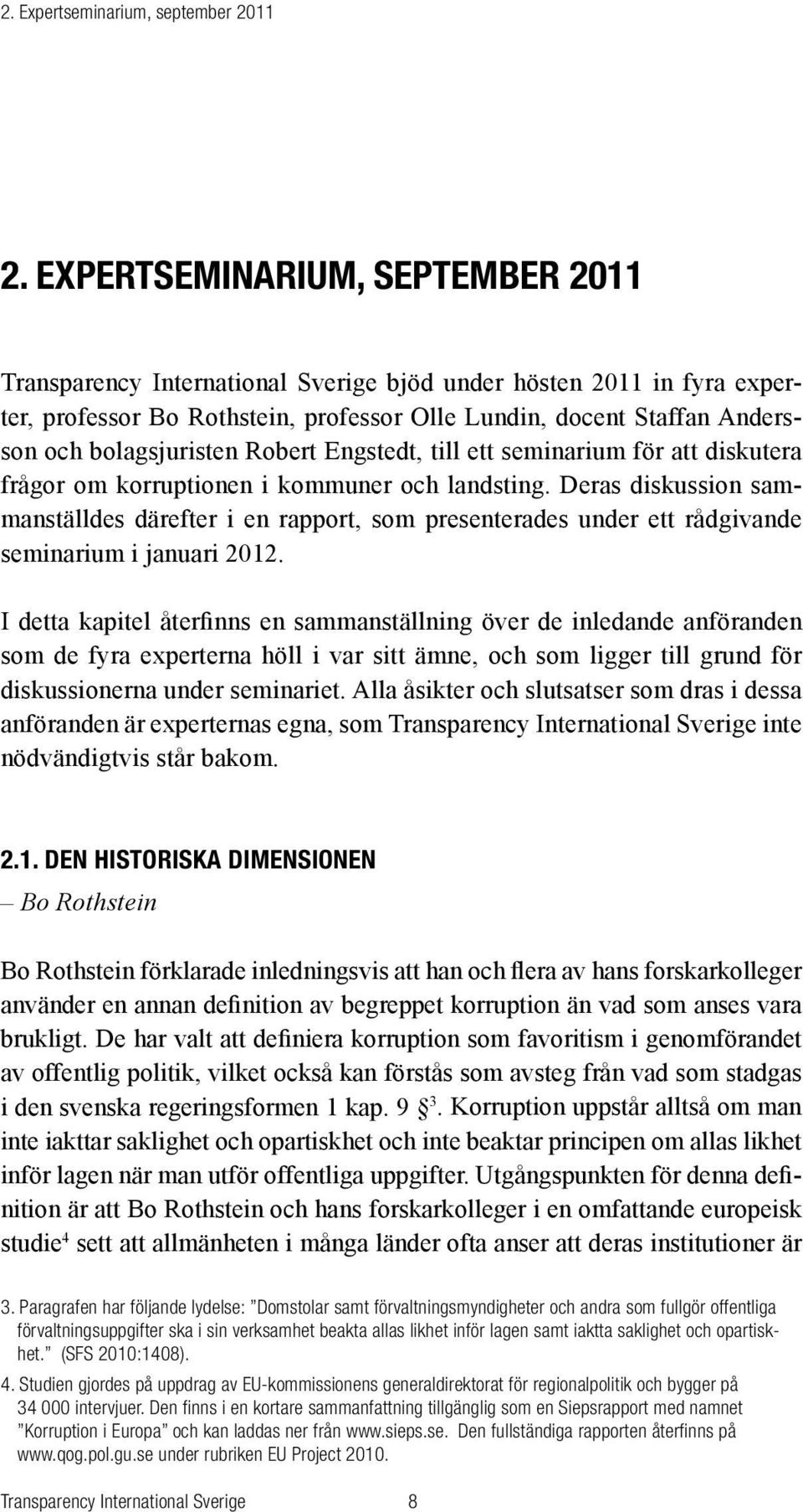 seminarium för att diskutera frågor om korruptionen i kommuner och landsting. Deras diskussion sammanställdes därefter i en rapport, som presenterades under ett rådgivande seminarium i januari 2012.